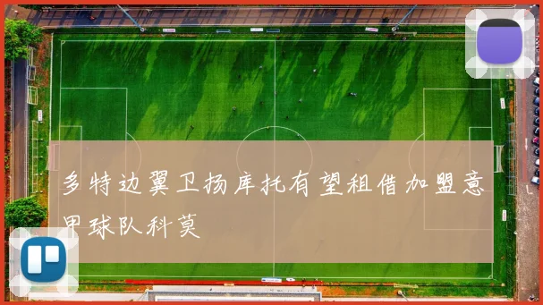 多特边翼卫扬库托有望租借加盟意甲球队科莫